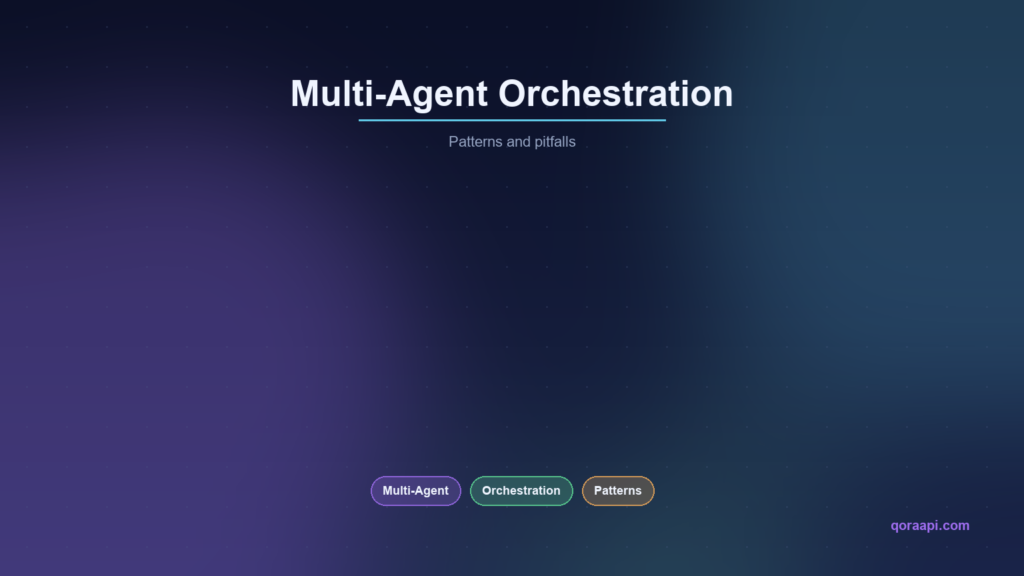 Multi-Agent Orchestration: Patterns and Pitfalls